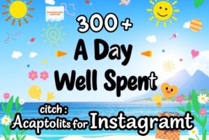300+ A Day Well Spent Captions For Instagram to Brighten Your Feed