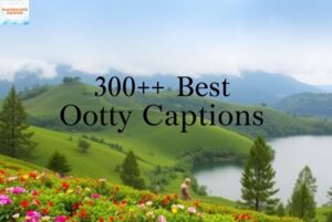 300+ Best Ooty Captions For Instagram That Capture the Magic of the Hills